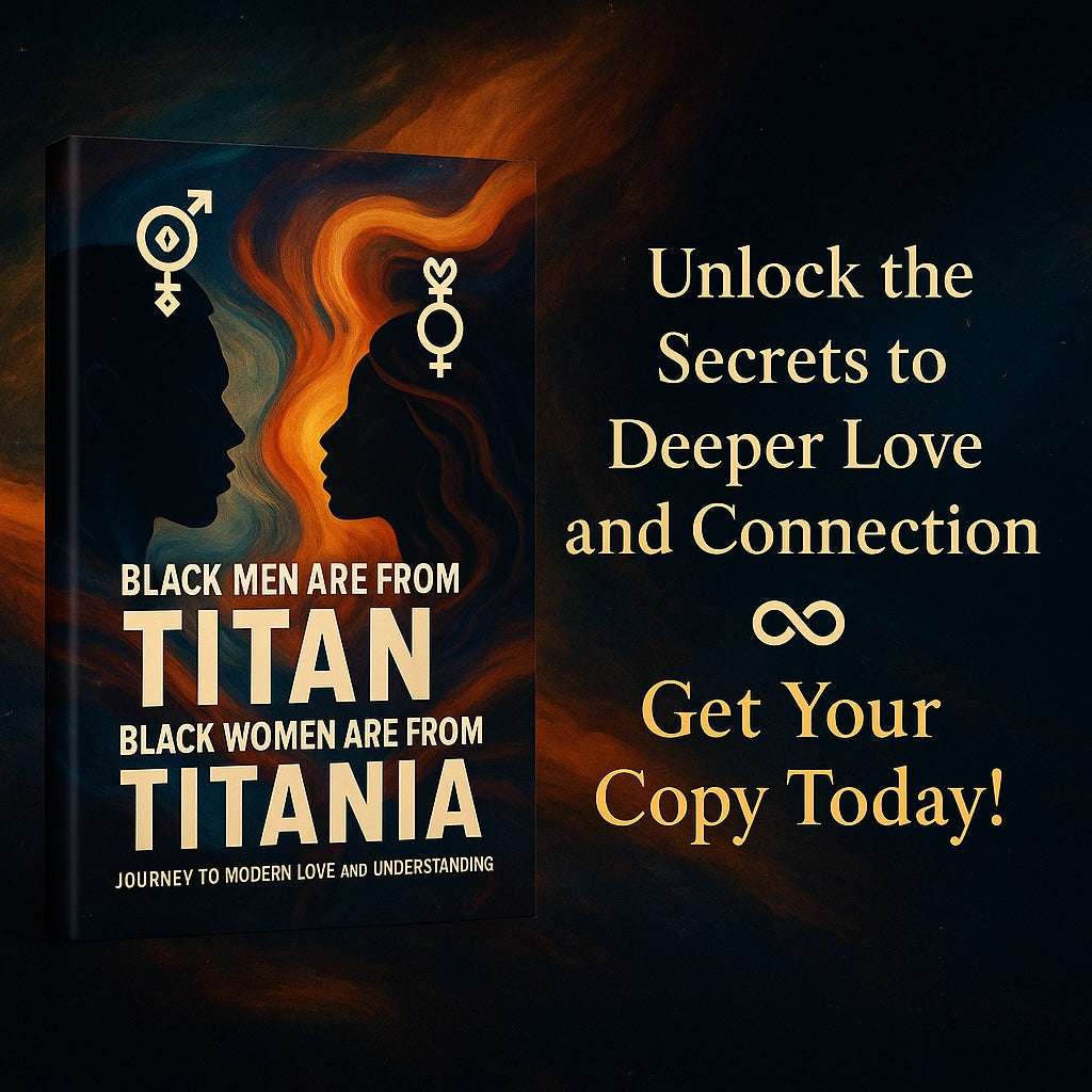 Black Men Are from Titan and Black Women Are from Titania: A Journey to Modern Love and Understanding: A Celestial Conversation on Black Love, Power, and Partnership