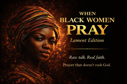 When Black Women Pray - Raw Talk. Real Faith. Lament Edition
