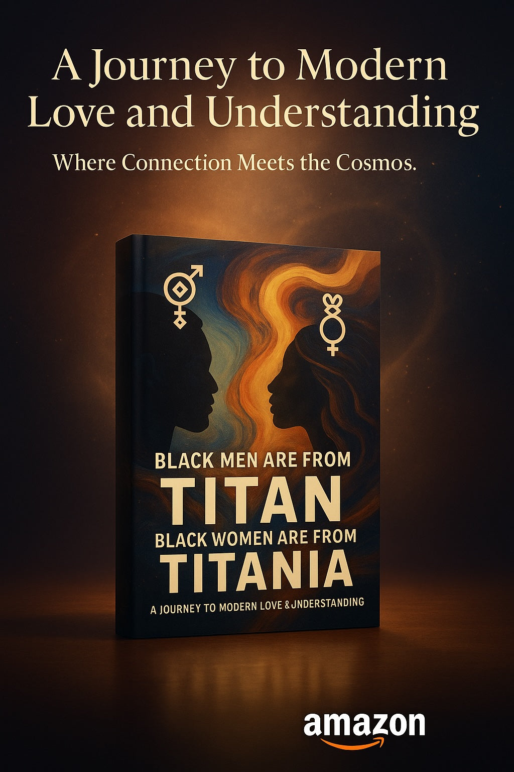 Black Men Are from Titan and Black Women Are from Titania: A Journey to Modern Love and Understanding: A Celestial Conversation on Black Love, Power, and Partnership